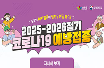 순창군, 질병관리청
모두의 예방접종이 질병을 이길 병으로
2025-2026절기
코로나19 예방접종
자세히보기