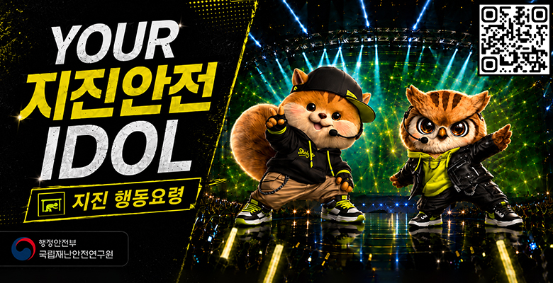 YOUR 지진안전 IDOL
지진행동요령
행정안전부 국립재난안전연구원
QR코드 제공 - https://youtu.be/DDHW5JpEYDA?si=nmDv094JJYEMrTT_
