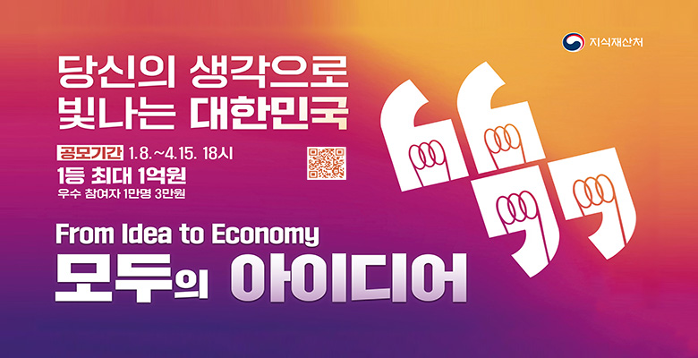 지식재산처

당신의 생각으로 빛나는 대한민국

공모기간 : 1.8.~4.15. 18시
1등 최대 1억원
우수 참여자 1만명 3만원

From Idea to Economy
모두의 아이디어

오른쪽 하단 QR코드 제공
https://www.ipmarket.or.kr/