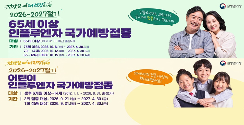 2026-2027절기 
어린이 인플루엔자 국가예방접종
대상 : 생후6개월이상~14세
기관 : 가까운 위탁의료기관 및 보건소
65세 이상 코로나19.인플루엔자 국가예방접종
대상 : 65세 이상
기관 : 가까운 위탁의료기관 및 보건소