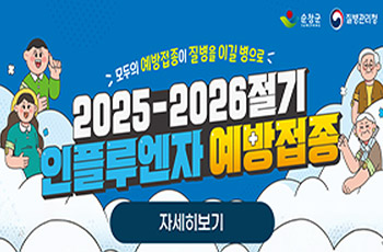 순창군, 질병관리청
모두의 예방접종이 질별을 이길 병으로
2025-2026절기
인플루엔자 예방접종
자세히보기