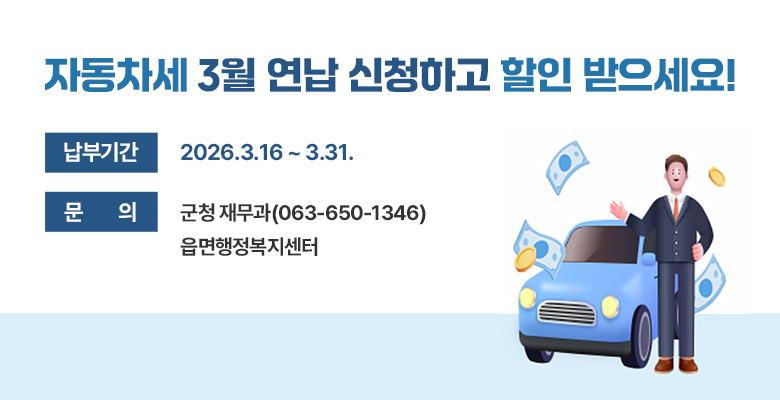 자동차세 3월 연납 신청하고 할인 받으세요!

납부기간 : 2026. 3. 16 ~ 3. 31.
문 의 : 군청 재무과(063-650-1346) 읍면행정복지센터