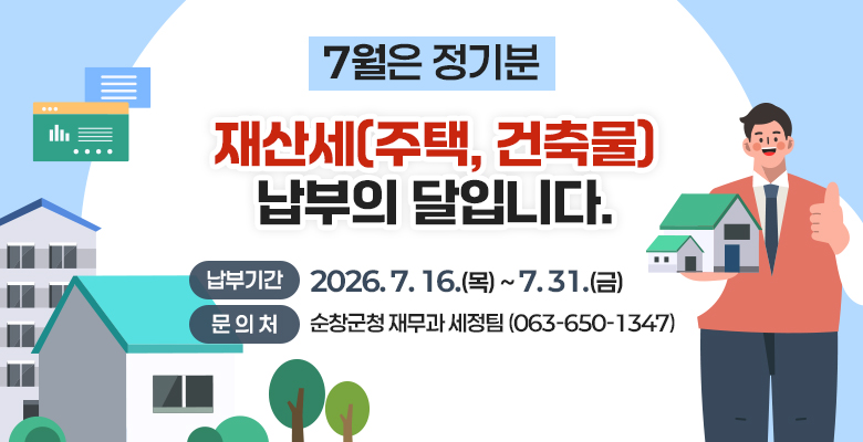 7월은 정기분 재산세(주택, 건축물) 납부의 달입니다. 납부기간 : 2026.7.16.(목)~7.31.(금) / 문의처 : 순창군청 재무과 세정팀(063-650-1347)