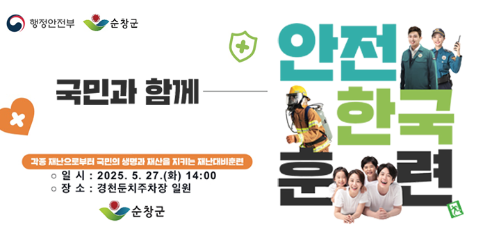 행정안전부 순창군
국민과 함께
안전한국훈련

각종 재난으로부터 국민의 생명과 재산을 지키는 재난대비훈련
○ 일 시 : 2025. 5. 27.(화) 14:00
○ 장 소 : 경천둔치주차장 일원

순창군