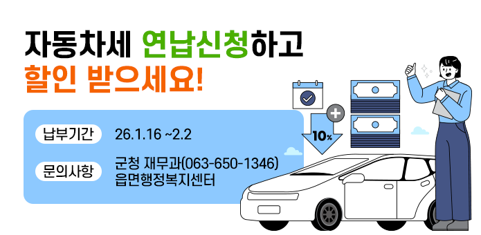 자동차세 연납신청하고 할인 받으세요!
납부기간 2026. 1. 16.  ~ 2. 2.
문의사항 군청 재무과 063-650-1346, 읍면행정복지센터