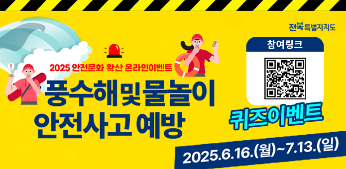 2025 안전문화 확산 온라인 이벤트

풍수해 및 물놀이 안전사고 예방
참여링크
퀴즈이벤트
2025.6.16 ~ 7.13