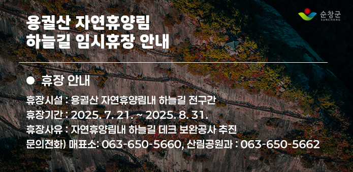 <용궐산 자연휴양림 하늘길 임시휴장 안내>

 

○ 휴장 안내

- 휴장시설 : 용궐산 자연휴양림내 하늘길 전구간

- 휴장기간 : 2025. 7. 21. ~ 2025. 8. 31.

- 휴장사유 : 자연휴양림내 하늘길 데크 보완공사 추진

 

○ 문의전화) 매표소: 063-650-5660, 산림공원과 : 063-650-5662

 

감사합니다.