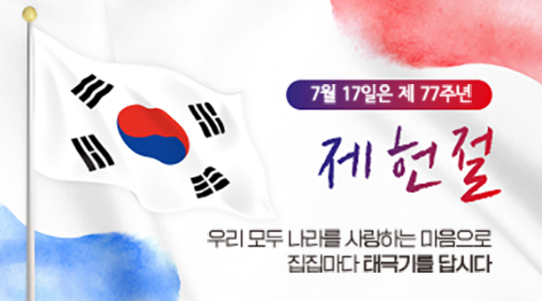 7월 17일은 제77주년
제헌절

우리모두 나라를 사랑하는 마음으로 
집집마다 태극기를 답시다