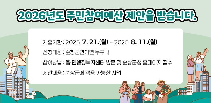 2026년도 주민참여예산 제안을 받습니다.
□ 제출기한 : 2025. 7. 21.(월) ~ 2025. 8. 11.(월)
□ 신청대상 : 순창군민이면 누구나
□ 참여방법 : 읍ㆍ면행정복지센터 방문 및 순창군청 홈페이지 접수
□ 제안내용 : 순창군에 적용 가능한 사업
