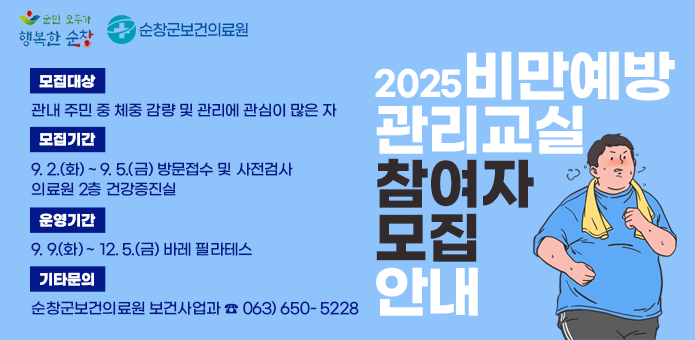 “2025 비만예방관리교실 참여자 모집” 안내
   ❍ 모집대상
     - 관내 주민 중 체중 감량 및 관리에 관심이 많은 자
   ❍ 모집 기간 
     - 9. 2.(화) ~ 9. 5.(금) 방문접수 및 사전검사 – 의료원 2층 건강증진실
   ❍ 운영 기간 
     - 9. 9.(화) ~ 12. 5.(금) 바레 필라테스
   ❍ 기타문의: 순창군보건의료원 보건사업과 ☎ 063) 650- 5228