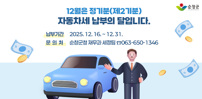 12월은 정기분(제2기분) 자동차세 납부의 달입니다.

납부기간 : 2025.12.16 ~ 12.31
문의처 : 순창군청 재무과 세정팀(063-650-1346)